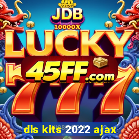 dls kits 2022 ajax
